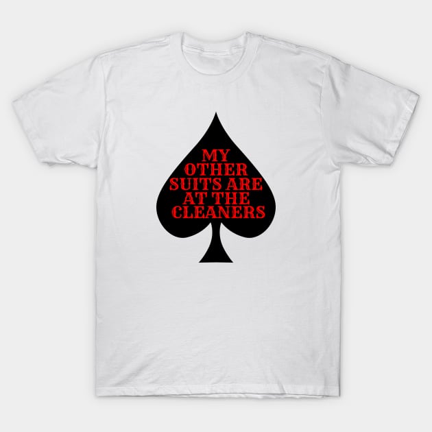 My Other Suits Are At The Cleaners Funny Poker Player T-Shirt by POD Creations
